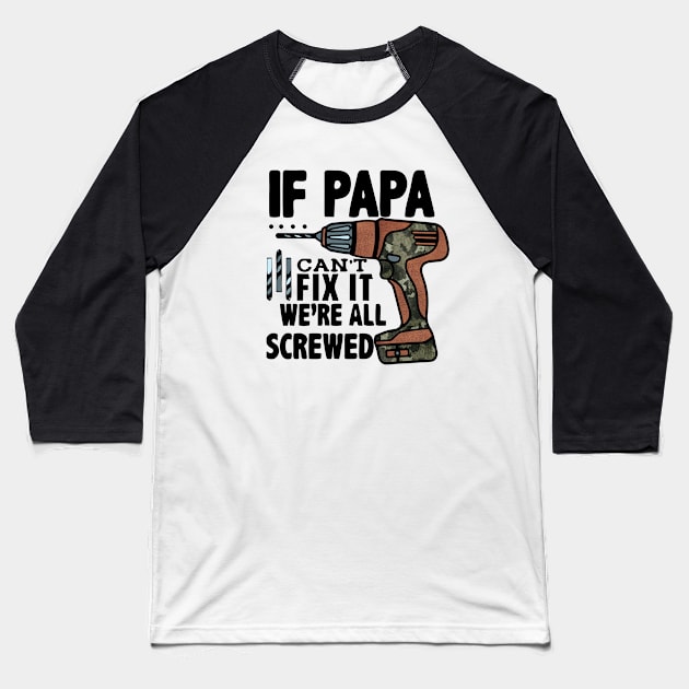 If Papa Can't Fix it We're All Screwed Baseball T-Shirt by wahmsha